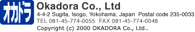 Okadora Co., Ltd. 4-4-2 Sugita, Isogo, Yokohama, Japan  TEL 81-45-774-0055  FAX 81-45-774-0048